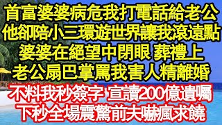 首富婆婆病危我打電話給老公，他卻陪小三環遊世界讓我滾遠點，婆婆在絕望中閉眼 葬禮上，老公扇巴掌罵我害人精離婚，不料我秒簽字 宣讀200億遺囑，下秒全場震驚前夫嚇瘋求饒真情故事會  老年故事  情感需