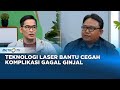 Go Healthy - Teknologi Laser Bantu Cegah Komplikasi Gagal Ginjal