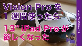 【使用1週間】Vision Proを毎日使ったらなぜか13インチiPad Proが欲しくなった・良い所/まだまだな所