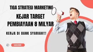 3 STRATEGI MARKETING KEJAR TARGET PEMBIAYAAN 8 MILYAR KERJA DI BANK SYARIAH!!!