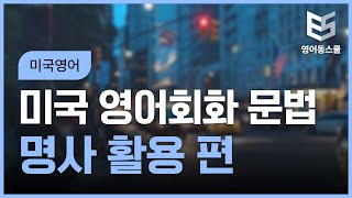 미국 영어 회화 문법 1 - 명사 활용 편 (1)