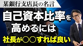 某銀行支店長の名言 「自己資本比率を高めるには社長が○○すれば良い」