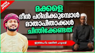 മക്കളെ ദീൻ പഠിപ്പിക്കുമ്പോൾ മാതാപിതാക്കൾ ചിന്തിക്കേണ്ടത് | ISLAMIC SPEECH MALAYALAM | KHALEEL HUDAVI