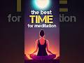 The best time for meditation #shorts #shorts #meditation #howtomeditate