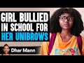 Girl Is BULLIED In SCHOOL For Her Unibrows, What Happens Next Is Shocking | Dhar Mann Studios