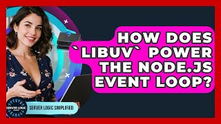 How Does `libuv` Power The Node.js Event Loop? - Server Logic Simplified