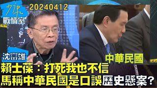 【沈富雄】賴士葆：打死我也不信!馬英九稱中華民國是口誤成歷史懸案?少康戰情室20240412