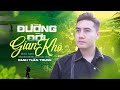 ĐƯỜNG ĐỜI GIAN KHÓ - DANH TUẤN TRUNG | MV OFFICIAL - Sống ở đời, Ai cũng mang nổi niềm riêng...