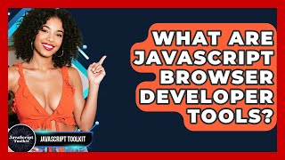 What Are JavaScript Browser Developer Tools? - JavaScript Toolkit