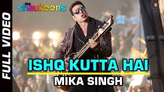 ISHQ KUTTA HAI - FULL VIDEO HD | The Shaukeens | Akshay Kumar | Mika Singh
