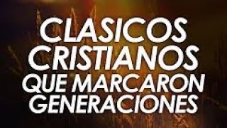 CLÁSICOS CRISTIANOS QUE MARCARON GENERACIONES