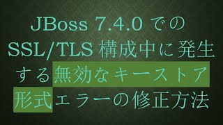 JBoss 7.4.0でのSSL/TLS構成中に発生する無効なキーストア形式エラーの修正方法