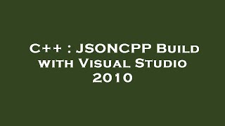 C++ : JSONCPP Build with Visual Studio 2010