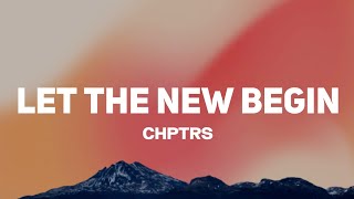 CHPTRS – Let The New Begin (lyrics)