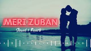 MERI ZUBAN : Slowed + Reverb | Kamal Khan | B Praak | Jaani | MOH Movie | Romantic Song