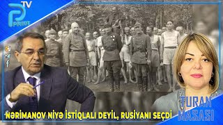 NƏRİMANOV NİYƏ İSTİQLALI DEYİL, RUSİYANI SEÇDİ - NƏSİB NƏSİBLİ İLƏ TURAN MASASI 2