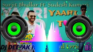 YAARI TOD DENI 🎧PUNJABI DJ REMIX🎧💥Surjit Bhullar ft.Sudesh Kumari💥 DJ DEEPAK KASHYAP