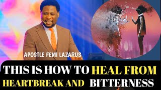 THIS IS HOW TO HEAL FROM HEARTBREAK AND BITTERNESS||APOSTLE FEMI LAZARUS