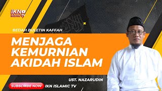 MENJAGA KEMURNIAN AKIDAH ISLAM || Bedah Buletin Dakwah Kaffah Bersama Ust. Nazarudin Lathif