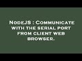 NodeJS : Communicate with the serial port from client web browser.