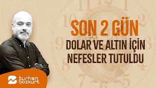 Son 2 gün: Dolar ve altın için nefesler tutuldu | Turhan Bozkurt