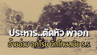 ประหาร... ตัดหัว! ผ่าอก! | อ้ายอ่วม อกโรย นักโทษสมัย ร.5