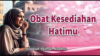 Obat Kesedihan Hatimu - Ustadzah Halimah Alaydrus