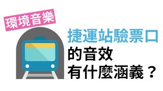 捷運站的刷卡聲有什麼涵義？捷運站有自己的背景音樂？來聊聊「環境音樂」吧！