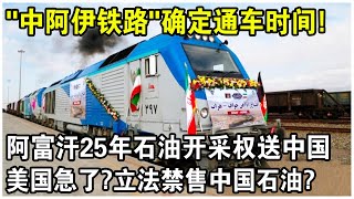 “中阿伊鐵路”確定通車時間！阿富汗再送中國25年石油開採權！美國立法禁售中國石油，真的有用嗎？