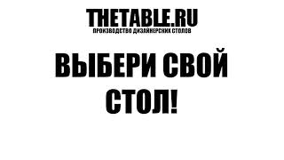 THETABLE.RU - дизайнерские столы на заказ за 1 день.