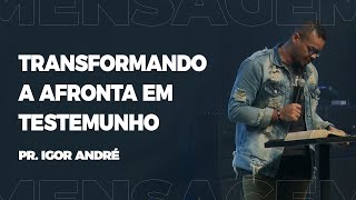 Pr. Igor André - TRANSFORMANDO A AFRONTA EM TESTEMUNHO