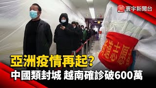 亞洲疫情再起？中國類封城 越南確診破600萬@globalnewstw