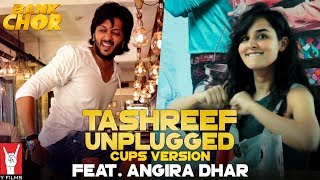 Tashreef Unplugged (Cups Version) | Feat. Angira Dhar | Bank Chor