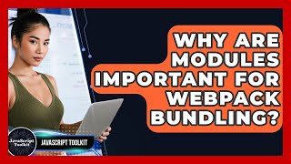 Why Are Modules Important For Webpack Bundling? - JavaScript Toolkit