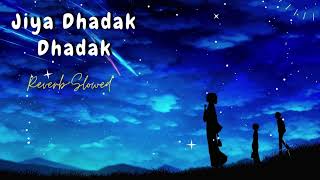 Jiya Dhadak Dhadak Jaye Reverb+Slowed || Bollywood Hindi Romantic Song