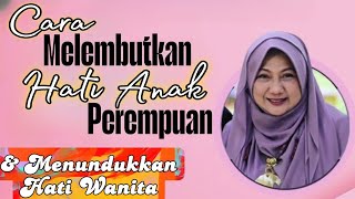 Cara Melembutkan Hati Anak Perempuan yg keras \u0026 Bandel + Menundukkan hati wanita - dr Aisah Dahlan