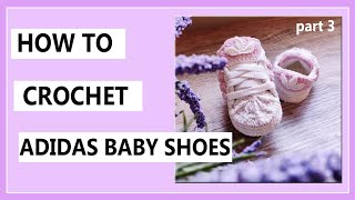 Crochet Adidas Baby Sneakers | Part 3| How To Crochet Baby Booties | Crochet baby Shoes Step By Step