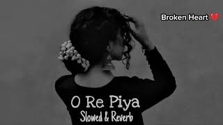 O Re Piya | Slowed & Reverb | Rahat Fateh Ali Khan | Broken Heart 💔