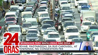 Rehab, pagtanggal sa bus carousel at paniningil ng congestion fee, mungkahi para... | 24 Oras