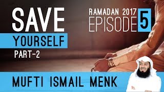 Ramadan 2017 - Save Yourself Part 2 - Episode 5 - Mufti Ismail Menk
