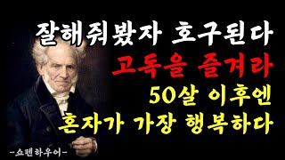 좋은 사람 되려다 호구되지 마라 ㅣ나이들수록 혼자가 되어야 하는 이유ㅣ 평생친구같은건 없다 ㅣ쇼펜하우어 인생명언 ㅣ 인간관계, 노후 명언