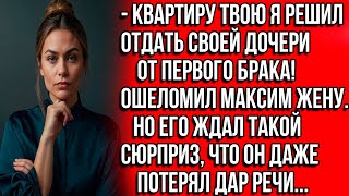 Квартиру твою я решил отдать своей дочери от первого брака! Ошеломил Максим жену. Но его ждал такой