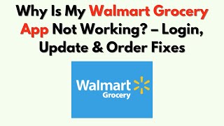 Why Is My Walmart Grocery App Not Working? – Login, Update & Order Fixes