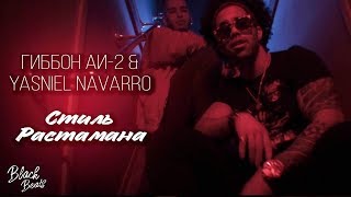 Гиббон Аи-2 \u0026 Yasniel Navarro - Стиль Растамана (Премьера клипа 2019)