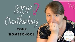 YOU'RE OVERTHINKING YOUR HOMESCHOOL...Here’s What Actually Matters