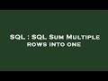 SQL : SQL Sum Multiple rows into one