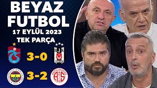 Beyaz Futbol 17 Eylül 2023 Tek Parça / Trabzonspor 3-0 Beşiktaş / Fenerbahçe 3-2 Antalyaspor