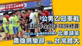 2021.12.14 110年全國手球錦標賽 公開男乙冠軍戰 鷹雄俱樂部 vs.台灣體大 全場精華