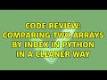 Code Review: Comparing two arrays by index in python in a cleaner way (2 Solutions!!)