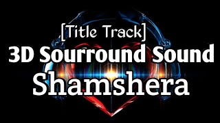 Shamshera [Title Track] 3D | Bass Boosted Sourround Sound | #shamsheratrailer #ranbirkappor #music3d